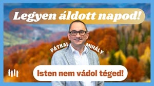 Pátkai Mihály: Isten nem vádol téged! - Legyen áldott napod!