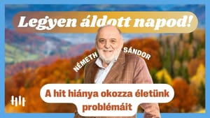 Németh Sándor: A hitetlenségből fakadnak életünk legnagyobb problémái - Legyen áldott napod!