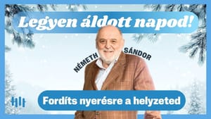 Németh Sándor: Fordíts nyerésre a helyzeted - Legyen áldott napod!