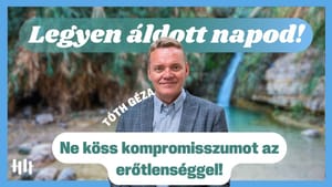 Tóth Géza: Ne köss kompromisszumot az erőtlenséggel! - Legyen áldott napod!